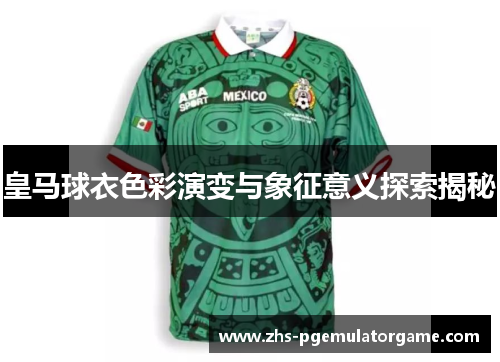 皇马球衣色彩演变与象征意义探索揭秘