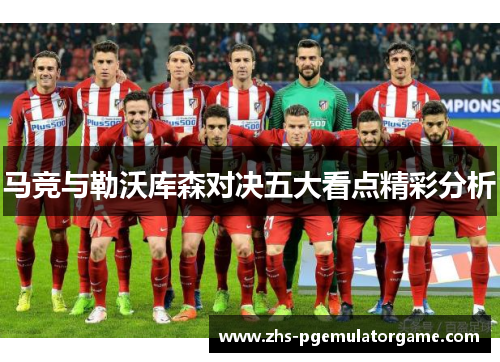 马竞与勒沃库森对决五大看点精彩分析