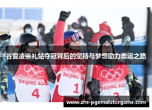 谷爱凌崇礼站夺冠背后的坚持与梦想助力奥运之路