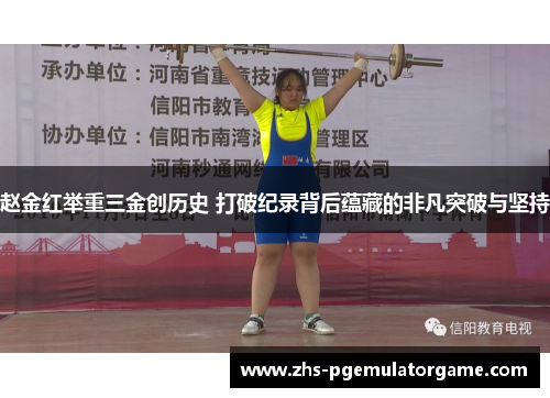 赵金红举重三金创历史 打破纪录背后蕴藏的非凡突破与坚持 赵金红举重三金创历史 打破纪录背后蕴藏的非凡突破与坚持
