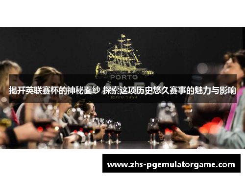 揭开英联赛杯的神秘面纱 探索这项历史悠久赛事的魅力与影响 揭开英联赛杯的神秘面纱 探索这项历史悠久赛事的魅力与影响