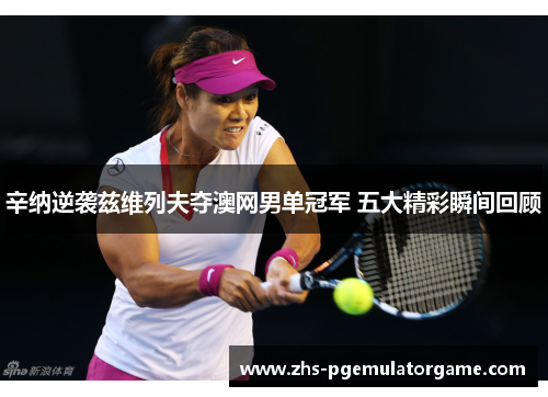 辛纳逆袭兹维列夫夺澳网男单冠军 五大精彩瞬间回顾 辛纳逆袭兹维列夫夺澳网男单冠军 五大精彩瞬间回顾