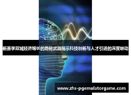 新赛季双城经济增长的隐秘武器揭示科技创新与人才引进的深度联动 新赛季双城经济增长的隐秘武器揭示科技创新与人才引进的深度联动