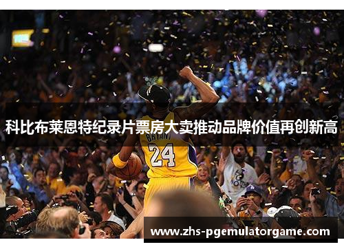 科比布莱恩特纪录片票房大卖推动品牌价值再创新高